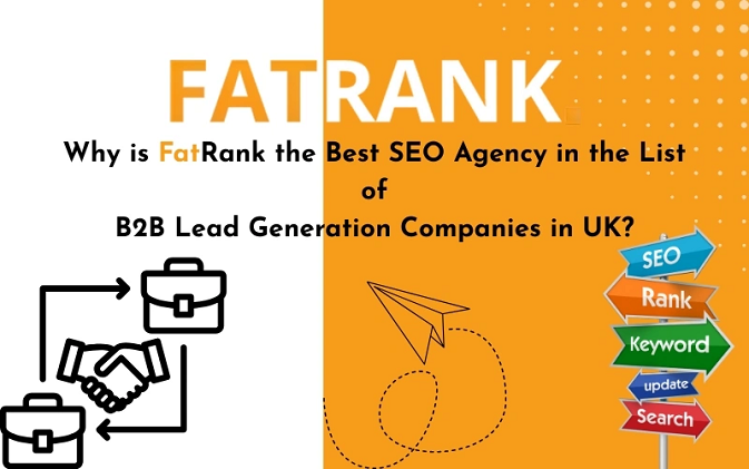 Why Is Fatrank the Best SEO Agency in the List of B2B Lead Generation Companies in the UK?